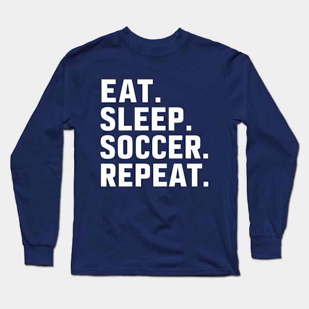 Eat Sleep Soccer Repeat Long Sleeve T-Shirt by NomiCrafts